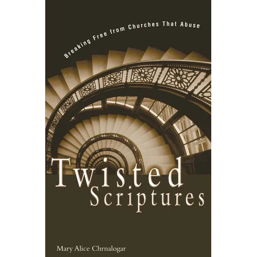 Twisted Scriptures: Breaking Free from Churches That Abuse