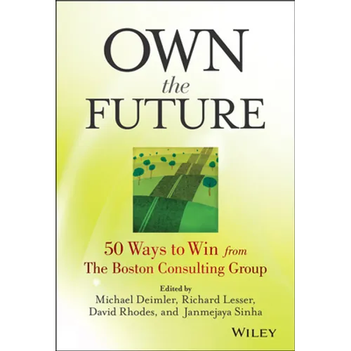 Own the Future: 50 Ways to Win from The Boston Consulting Group