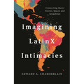 Imagining Latinx Intimacies: Connecting Queer Stories, Spaces and Sexualities