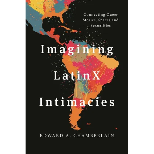 Imagining Latinx Intimacies: Connecting Queer Stories, Spaces and Sexualities