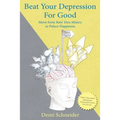 Beat Your Depression For Good: Move from Rats' Den Misery to Palace Happiness