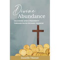 Divine Abundance: Unlocking God's Prosperity Through Faith-Focused Finances