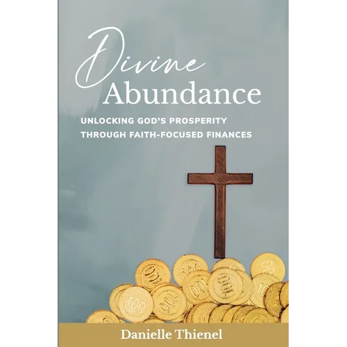 Divine Abundance: Unlocking God's Prosperity Through Faith-Focused Finances