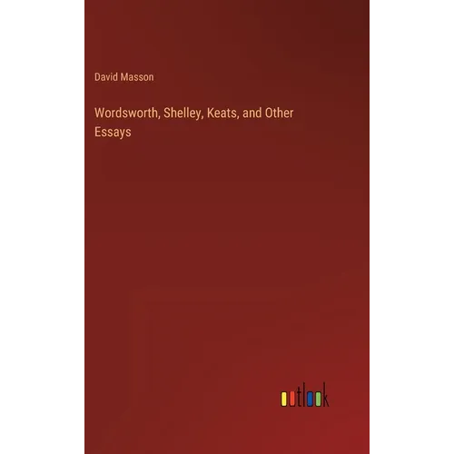 Wordsworth, Shelley, Keats, and Other Essays