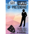 I Got Tired of Pretending: How An Adult Raised In An Alcoholic/Dysfunctional Family Finds Freedom