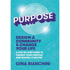 Purpose: Design a Community and Change Your Life---A Step-by-Step Guide to Finding Your Purpose and Making It Matter - Hardcover