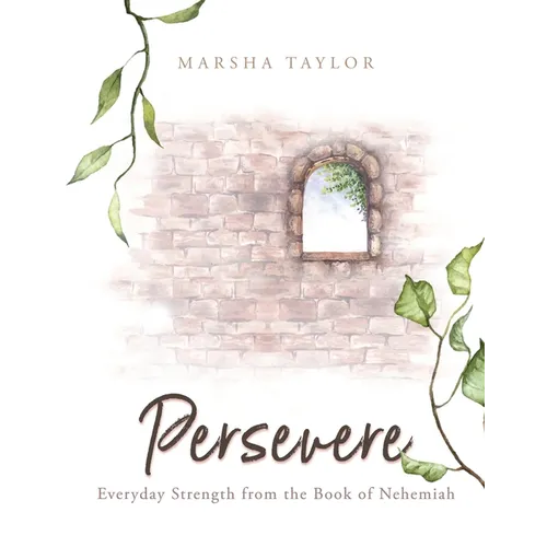 Persevere: Everyday Strength from the Book of Nehemiah