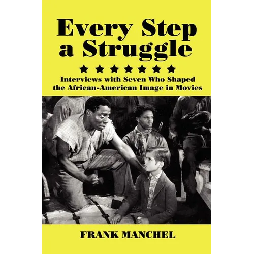 Every Step a Struggle: Interviews with Seven Who Shaped the African-American Image in Movies