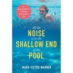 All the Noise is in the Shallow End of the Pool: A Dog-paddler's Journey to a Deeper Life - Paperback