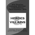 4th Annual Gayarre History Conference Proceedings, 2016: Heroes & Villain