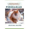 A Beginner's Guide To Raising and Loving A Pomeranian