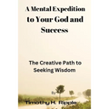 A Mental Expedition to Your God and Success: The Creative Path to Seeking Wisdom