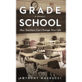 Grade School: How Teachers Can Change Your Life: A Memoir