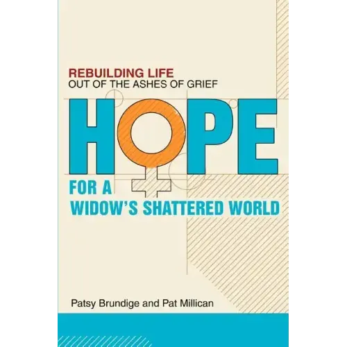 Hope for a Widow's Shattered World: Rebuilding Life Out of the Ashes of Grief