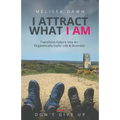 I Attract What I Am: Transform Failure Into An Orgasmically Joyful Life & Business