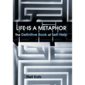 Life Is a Metaphor: The Definitive Book of Self-Help