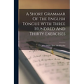 A Short Grammar Of The English Tongue With Three Hundred And Thirty Exercises