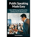 Public Speaking Made Easy: Start Off Strong, End Powerful, and Have Fun in the Process
