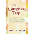 The Caregiving Trap: Solutions for Life's Unexpected Changes