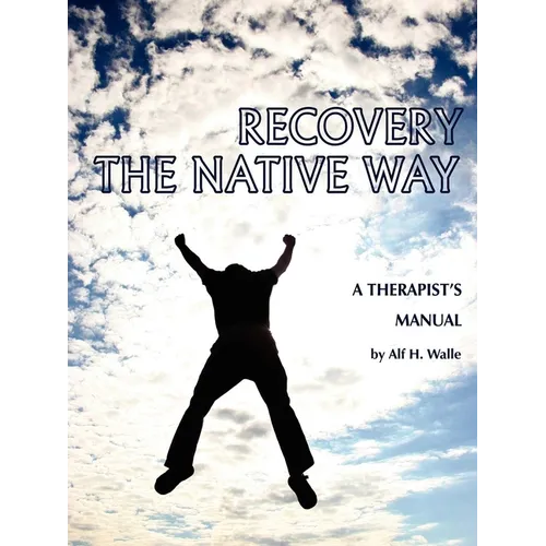 Recovery the Native Way: A Therapist 's Manual