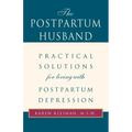 The Postpartum Husband: Practical Solutions for Living with Postpartum Depression