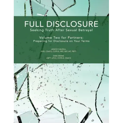 Full Disclosure: Seeking Truth After Sexual Betrayal - Volume Two for Partners: Preparing for Disclosure on Your Terms