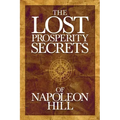 The Lost Prosperity Secrets of Napoleon Hill: Newly Discovered Advice for Success in Tough Times