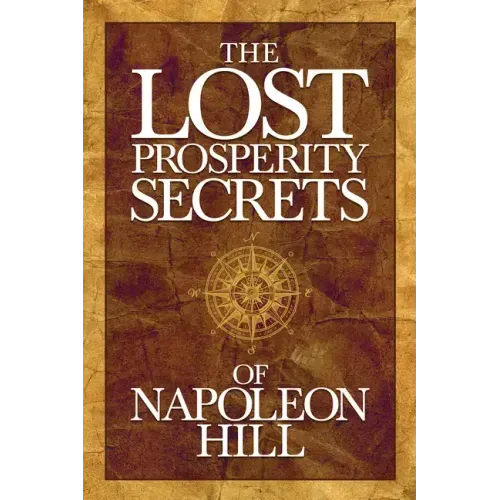The Lost Prosperity Secrets of Napoleon Hill: Newly Discovered Advice for Success in Tough Times