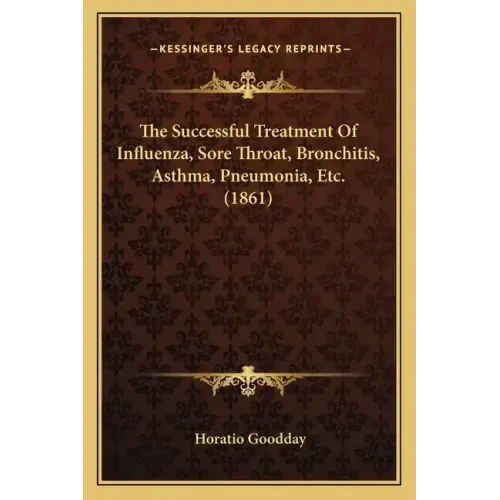 The Successful Treatment Of Influenza, Sore Throat, Bronchitis, Asthma, Pneumonia, Etc. (1861)
