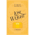 If I Really Wanted to Lose Weight, I Would...
