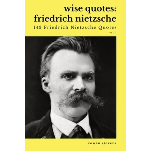 Wise Quotes - Friedrich Nietzsche (143 Friedrich Nietzsche Quotes): German Philosopher Culture Critic Philologist Author Quote Collection