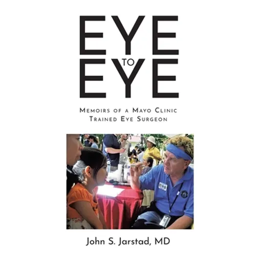 Eye to Eye: Memoirs of a Mayo Clinic-Trained Eye Surgeon