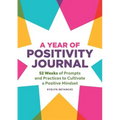 A Year of Positivity Journal: 52 Weeks of Prompts and Practices to Cultivate a Positive Mindset