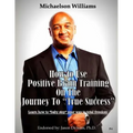 How to Use Positive Brain Training on the Journey to "True Success": Learn how to "baby step" your way to total freedom!