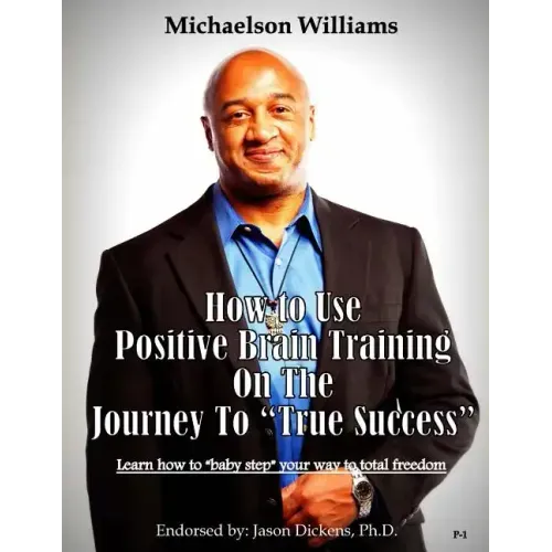 How to Use Positive Brain Training on the Journey to "True Success": Learn how to "baby step" your way to total freedom!