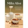 Milks Alive: 140 Delicious and Nutritions Recipes for Fresh Nut and Seed Milks