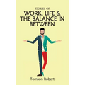 Stories Of Work, Life & The Balance In Between