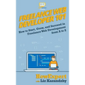 Freelance Web Developer 101: How to Start, Grow, and Succeed in Freelance Web Development from A to Z