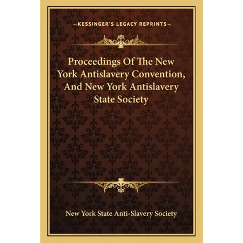 Proceedings Of The New York Antislavery Convention, And New York Antislavery State Society