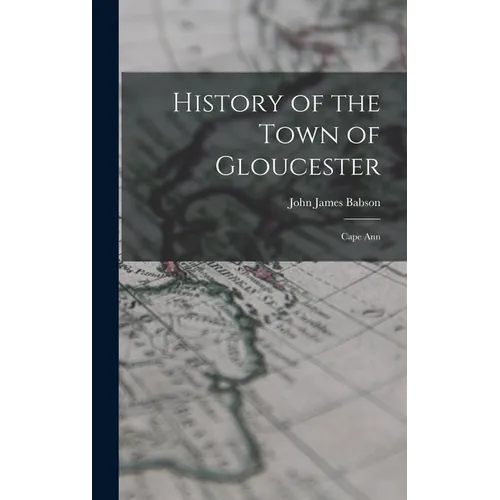 History of the Town of Gloucester: Cape Ann