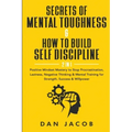 Secrets of Mental Toughness & How to Build Self Discipline, 2 in 1: Positive Mindset Mastery to Stop Procrastination, Laziness, Negative Thinking & Me