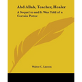 Abd Allah, Teacher, Healer: A Sequel to and It Was Told of a Certain Potter
