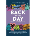 Back in the Day Trivia for Seniors: Facts and Trivia from History and Pop Culture to Keep Your Mind Sharp and Boost Your Memory