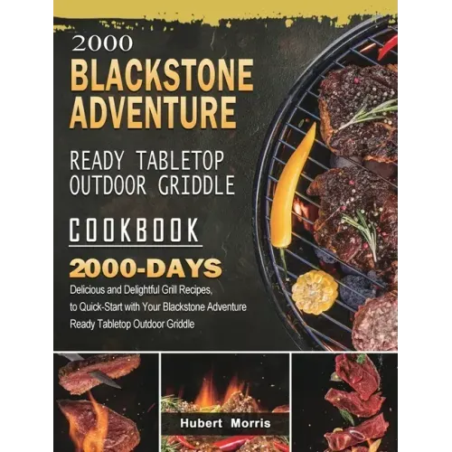 2000 Blackstone Adventure Ready Tabletop Outdoor Griddle Cookbook: 2000 Days Delicious and Delightful Grill Recipes, to Quick-Start with Your Blacksto