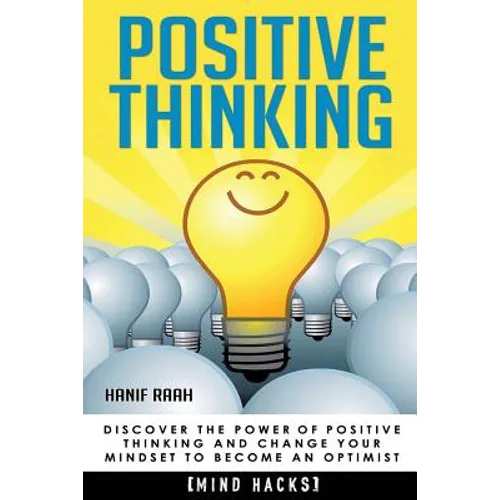 Positive Thinking: Discover the Power of Positive Thinking and Change Your Mindset to Become an Optimist
