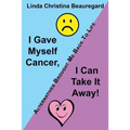 I Gave Myself Cancer, I Can Take It Away!: Alternatives Brought Me Back to Life