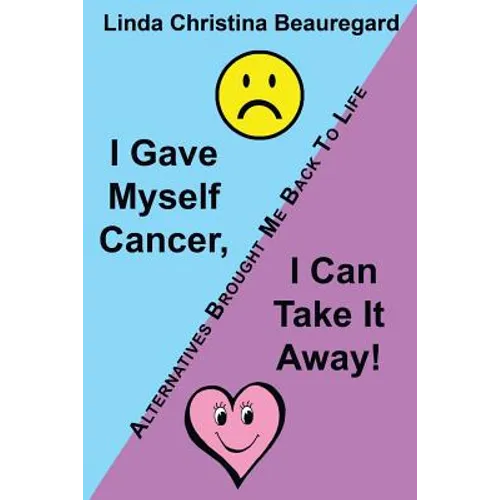 I Gave Myself Cancer, I Can Take It Away!: Alternatives Brought Me Back to Life