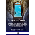 Steps to Christ: Deepening Your Devotion to Christ, the Son of God Through Confession, Repentance, Biblical Faith and Great-spirited Prayer