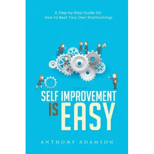 Self Improvement is Easy: A Step-by-Step Guide On How to Beat Your Own Shortcomings