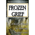 Frozen Grief: A Sister's Story of Grieving Sudden Loss